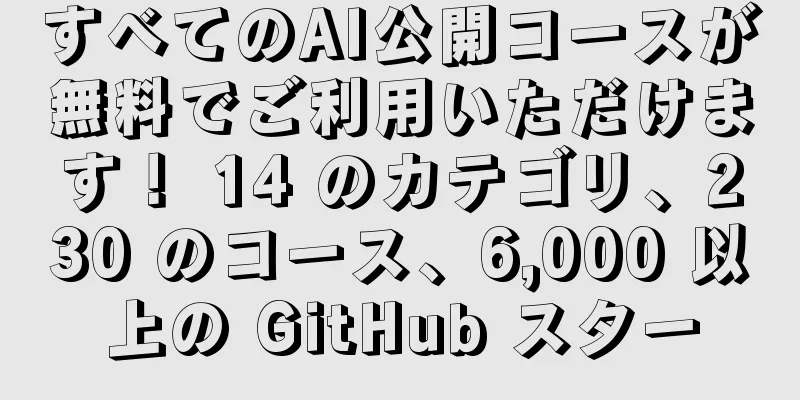 すべてのAI公開コースが無料でご利用いただけます！ 14 のカテゴリ、230 のコース、6,000 以上の GitHub スター