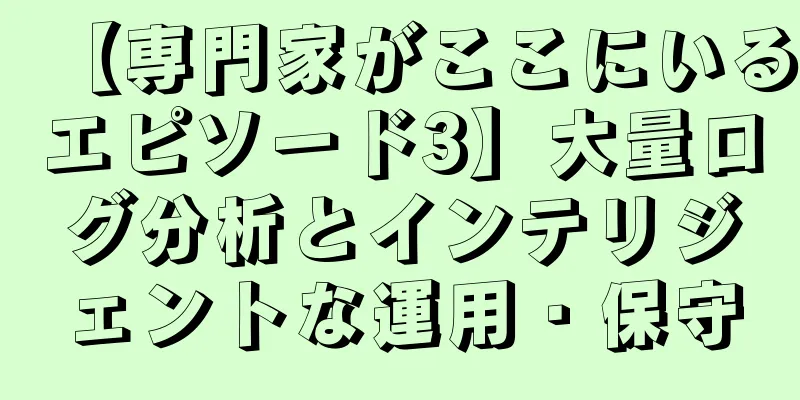 【専門家がここにいるエピソード3】大量ログ分析とインテリジェントな運用・保守