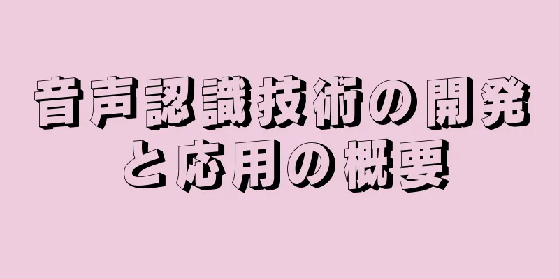 音声認識技術の開発と応用の概要
