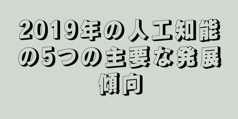 2019年の人工知能の5つの主要な発展傾向