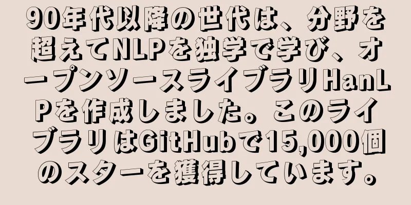 90年代以降の世代は、分野を超えてNLPを独学で学び、オープンソースライブラリHanLPを作成しました。このライブラリはGitHubで15,000個のスターを獲得しています。