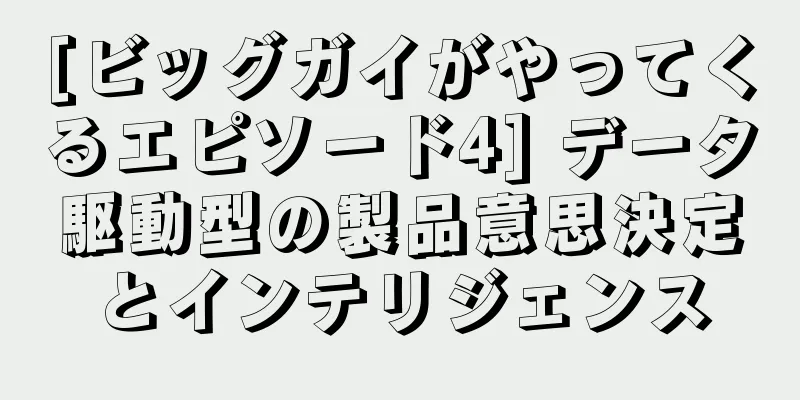 [ビッグガイがやってくるエピソード4] データ駆動型の製品意思決定とインテリジェンス