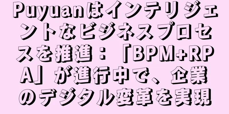 Puyuanはインテリジェントなビジネスプロセスを推進：「BPM+RPA」が進行中で、企業のデジタル変革を実現