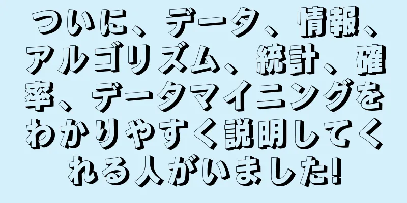 ついに、データ、情報、アルゴリズム、統計、確率、データマイニングをわかりやすく説明してくれる人がいました!