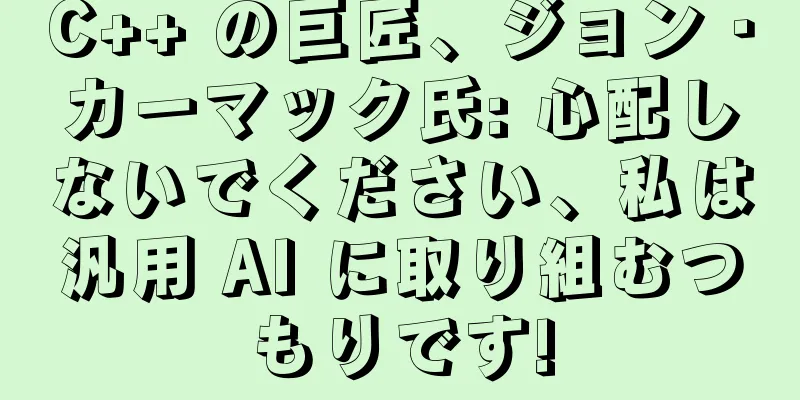 C++ の巨匠、ジョン・カーマック氏: 心配しないでください、私は汎用 AI に取り組むつもりです!