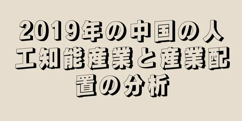 2019年の中国の人工知能産業と産業配置の分析