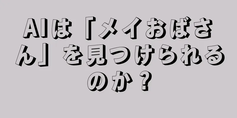 AIは「メイおばさん」を見つけられるのか？