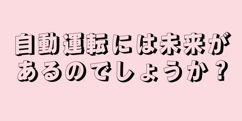 自動運転には未来があるのでしょうか？