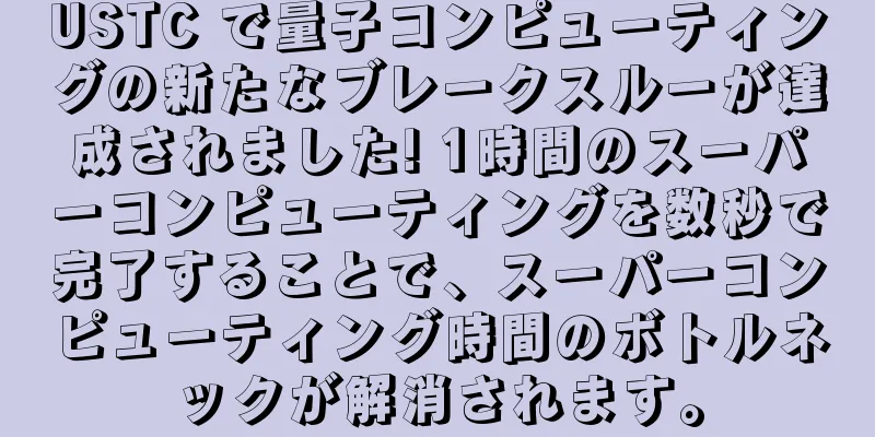 USTC で量子コンピューティングの新たなブレークスルーが達成されました! 1時間のスーパーコンピューティングを数秒で完了することで、スーパーコンピューティング時間のボトルネックが解消されます。