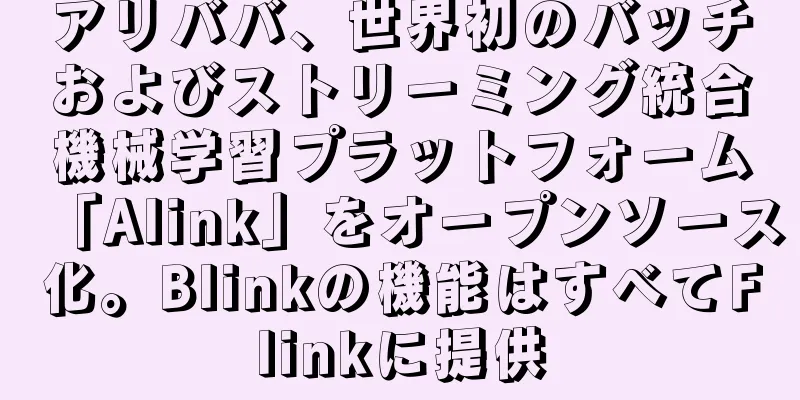 アリババ、世界初のバッチおよびストリーミング統合機械学習プラットフォーム「Alink」をオープンソース化。Blinkの機能はすべてFlinkに提供