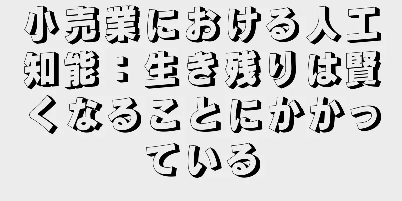 小売業における人工知能：生き残りは賢くなることにかかっている