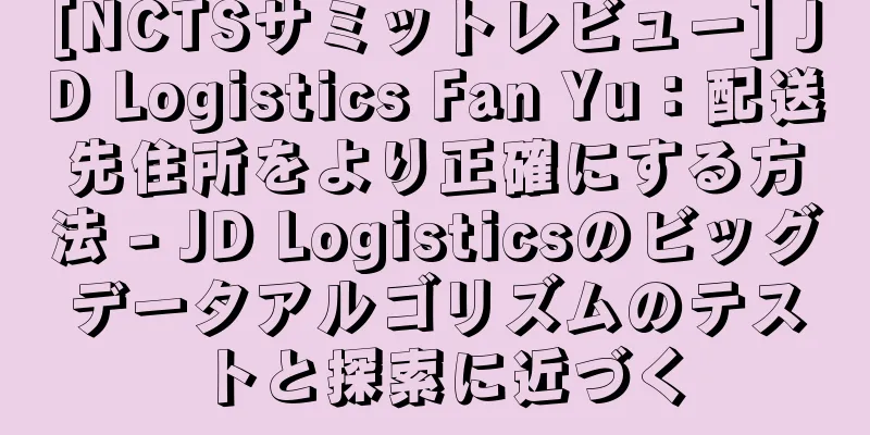 [NCTSサミットレビュー] JD Logistics Fan Yu：配送先住所をより正確にする方法 - JD Logisticsのビッグデータアルゴリズムのテストと探索に近づく