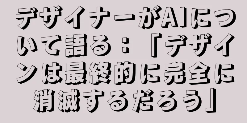 デザイナーがAIについて語る：「デザインは最終的に完全に消滅するだろう」