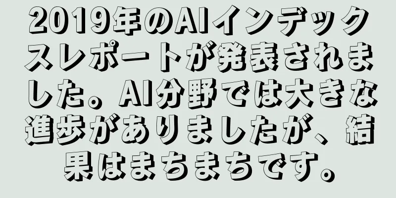 2019年のAIインデックスレポートが発表されました。AI分野では大きな進歩がありましたが、結果はまちまちです。