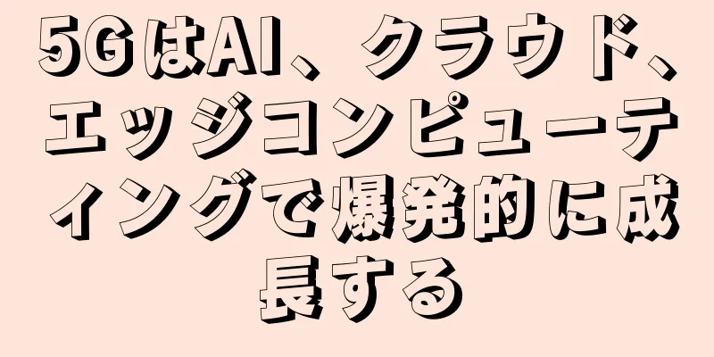 5GはAI、クラウド、エッジコンピューティングで爆発的に成長する