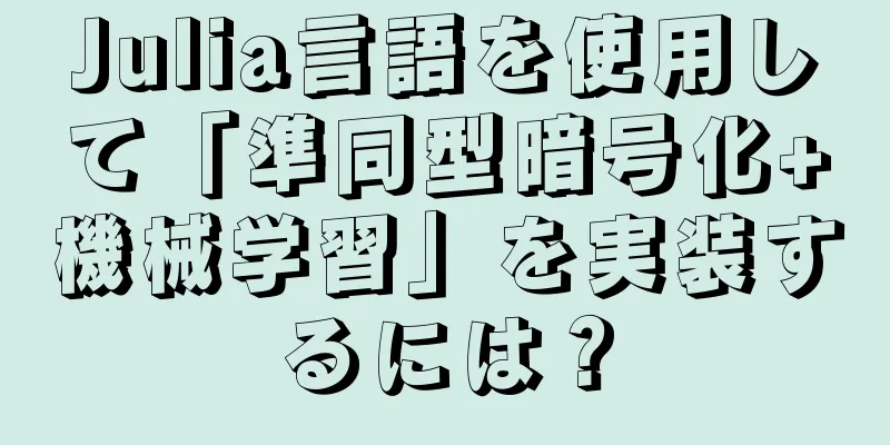 Julia言語を使用して「準同型暗号化+機械学習」を実装するには？