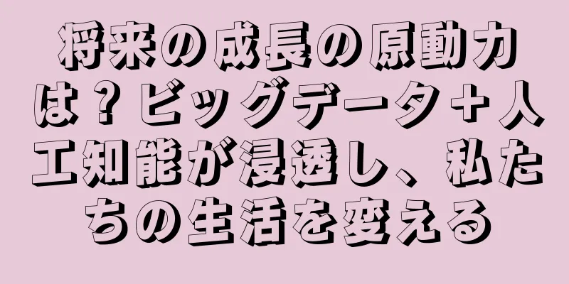 将来の成長の原動力は？ビッグデータ＋人工知能が浸透し、私たちの生活を変える