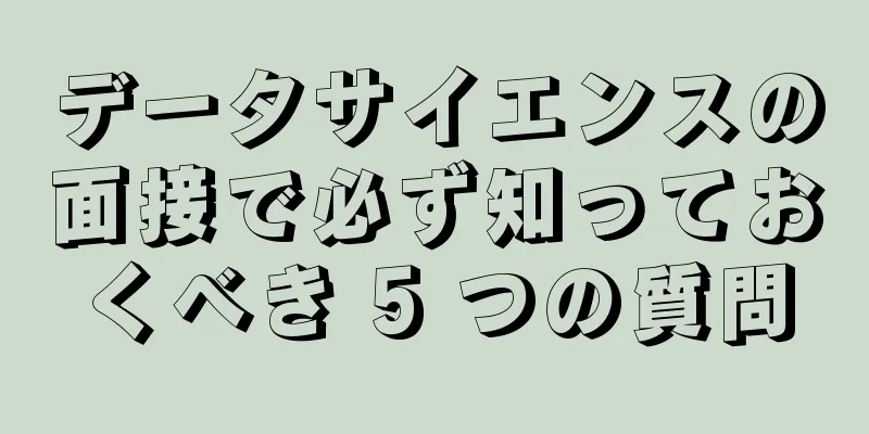 データサイエンスの面接で必ず知っておくべき 5 つの質問