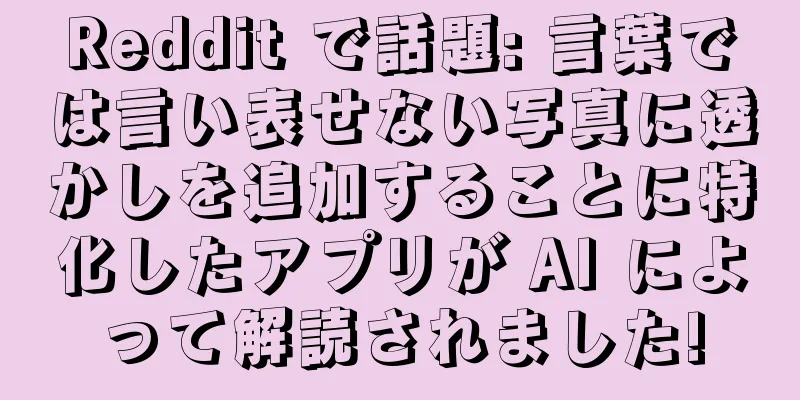 Reddit で話題: 言葉では言い表せない写真に透かしを追加することに特化したアプリが AI によって解読されました!