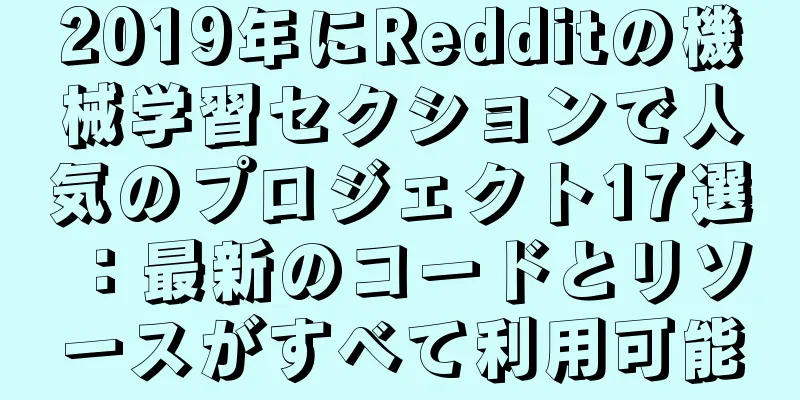2019年にRedditの機械学習セクションで人気のプロジェクト17選：最新のコードとリソースがすべて利用可能