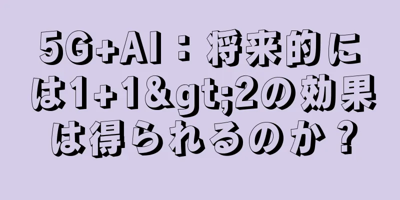 5G+AI：将来的には1+1>2の効果は得られるのか？