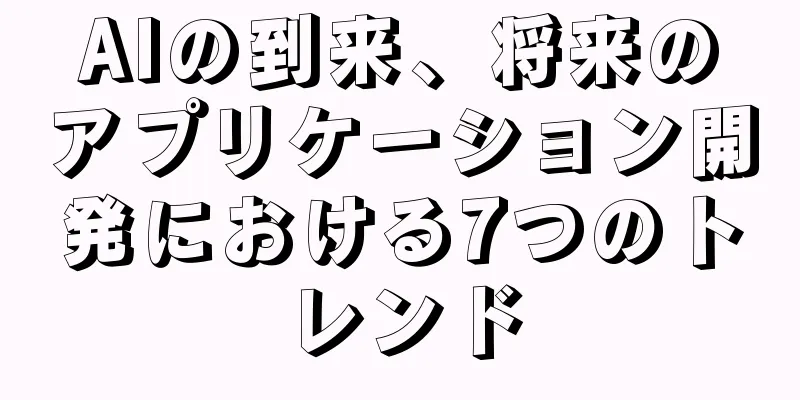 AIの到来、将来のアプリケーション開発における7つのトレンド