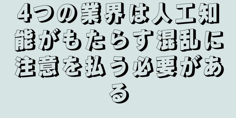 4つの業界は人工知能がもたらす混乱に注意を払う必要がある