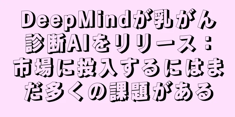 DeepMindが乳がん診断AIをリリース：市場に投入するにはまだ多くの課題がある