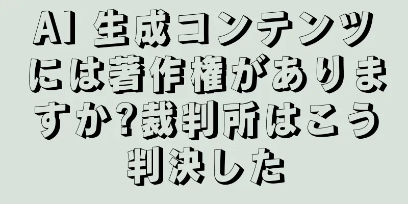 AI 生成コンテンツには著作権がありますか?裁判所はこう判決した