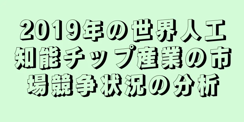 2019年の世界人工知能チップ産業の市場競争状況の分析