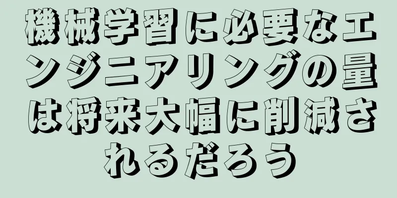 機械学習に必要なエンジニアリングの量は将来大幅に削減されるだろう