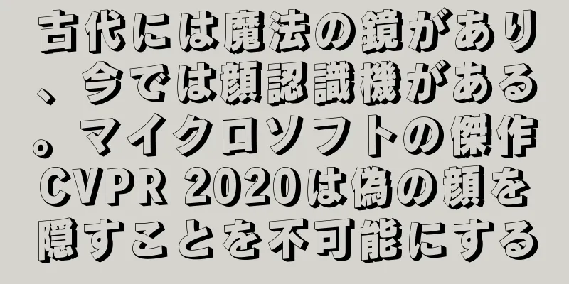 古代には魔法の鏡があり、今では顔認識機がある。マイクロソフトの傑作CVPR 2020は偽の顔を隠すことを不可能にする