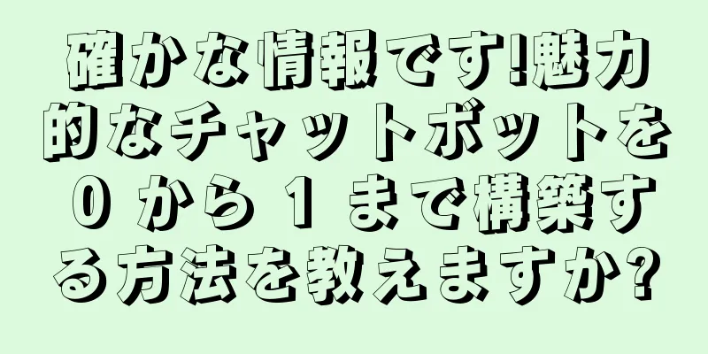 確かな情報です!魅力的なチャットボットを 0 から 1 まで構築する方法を教えますか?