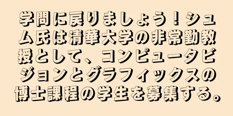 学問に戻りましょう！シュム氏は清華大学の非常勤教授として、コンピュータビジョンとグラフィックスの博士課程の学生を募集する。