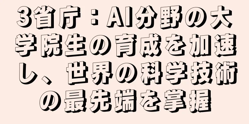 3省庁：AI分野の大学院生の育成を加速し、世界の科学技術の最先端を掌握