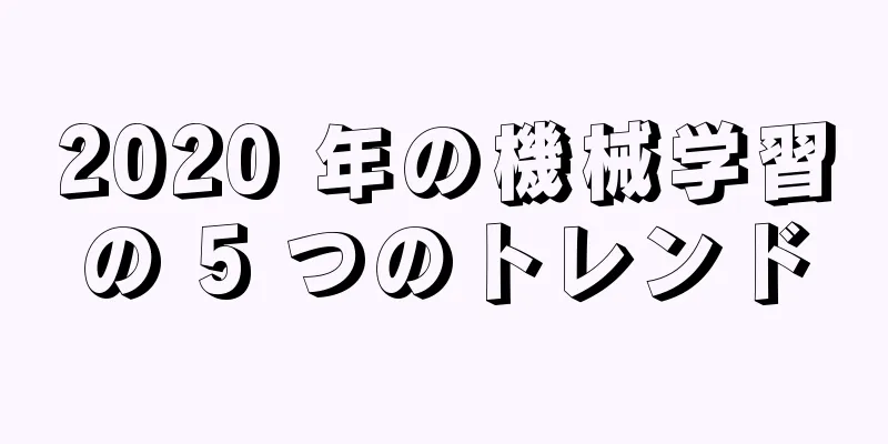 2020 年の機械学習の 5 つのトレンド