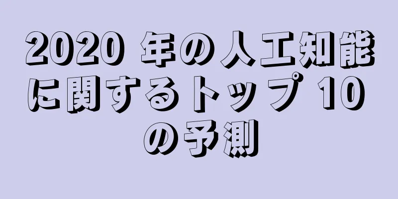 2020 年の人工知能に関するトップ 10 の予測