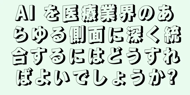 AI を医療業界のあらゆる側面に深く統合するにはどうすればよいでしょうか?