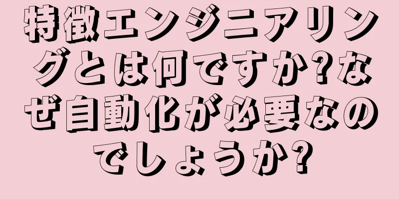 特徴エンジニアリングとは何ですか?なぜ自動化が必要なのでしょうか?