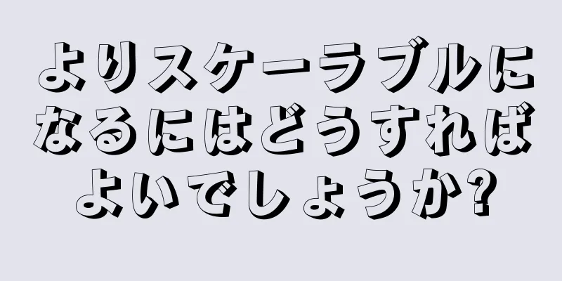 よりスケーラブルになるにはどうすればよいでしょうか?