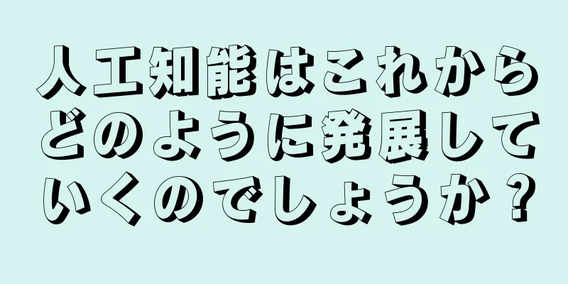 人工知能はこれからどのように発展していくのでしょうか？
