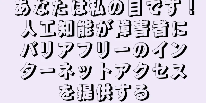 あなたは私の目です！人工知能が障害者にバリアフリーのインターネットアクセスを提供する