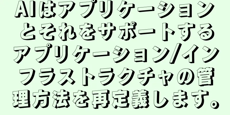 AIはアプリケーションとそれをサポートするアプリケーション/インフラストラクチャの管理方法を再定義します。