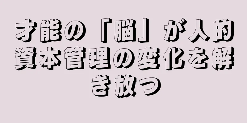 才能の「脳」が人的資本管理の変化を解き放つ