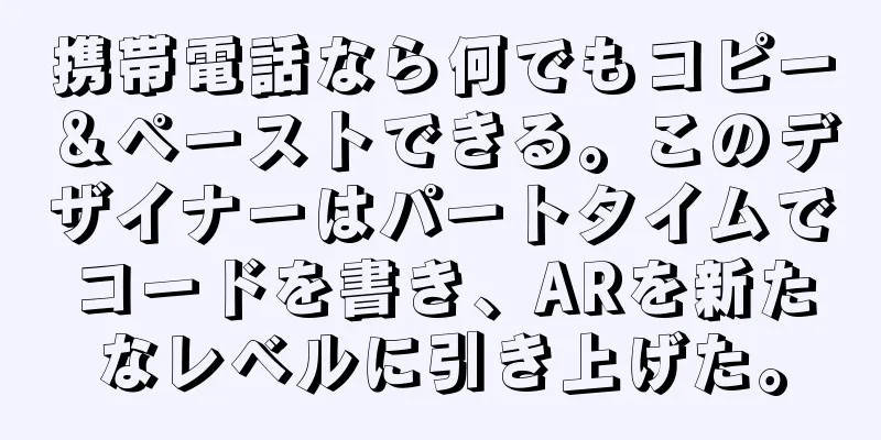 携帯電話なら何でもコピー＆ペーストできる。このデザイナーはパートタイムでコードを書き、ARを新たなレベルに引き上げた。
