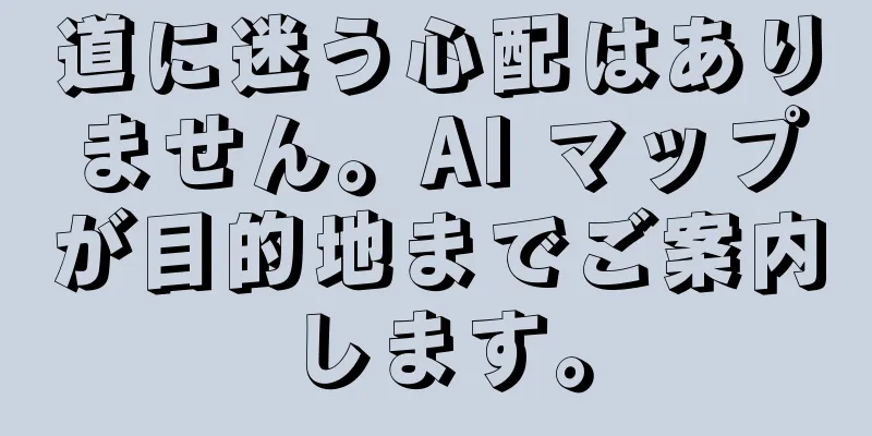 道に迷う心配はありません。AI マップが目的地までご案内します。