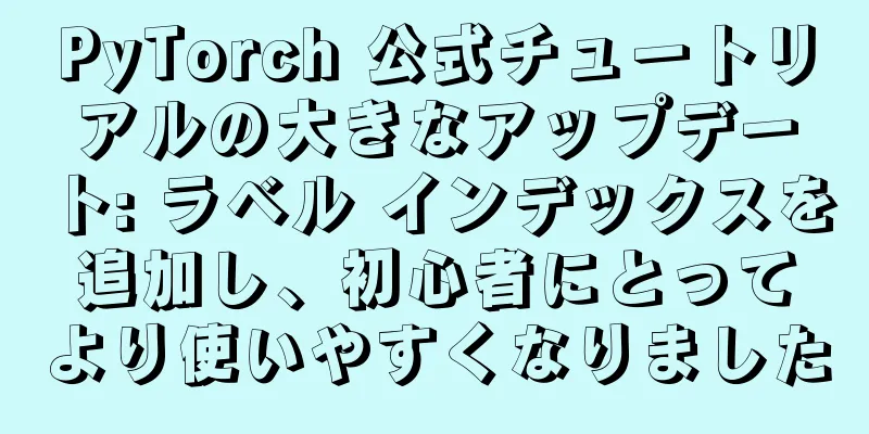 PyTorch 公式チュートリアルの大きなアップデート: ラベル インデックスを追加し、初心者にとってより使いやすくなりました