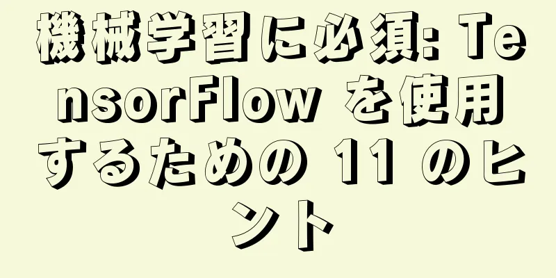 機械学習に必須: TensorFlow を使用するための 11 のヒント
