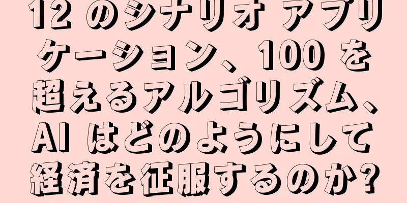 12 のシナリオ アプリケーション、100 を超えるアルゴリズム、AI はどのようにして経済を征服するのか?