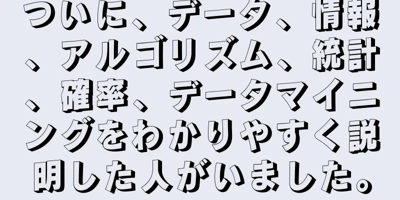 ついに、データ、情報、アルゴリズム、統計、確率、データマイニングをわかりやすく説明した人がいました。